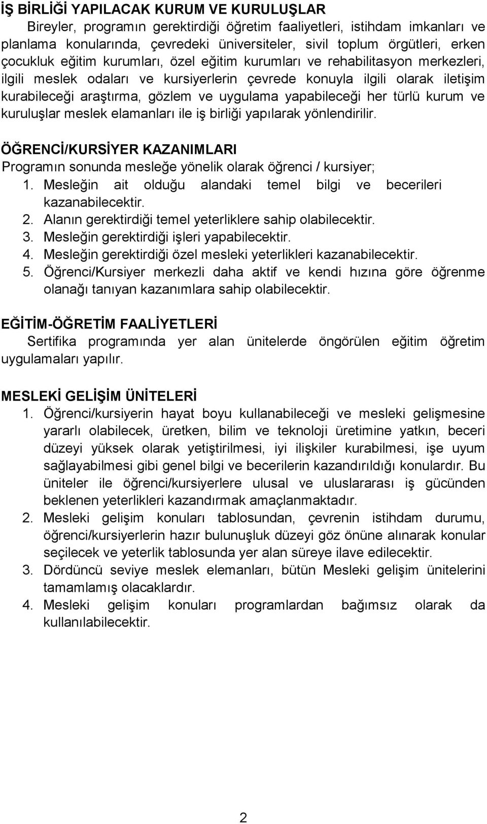 yapabileceği her türlü kurum ve kuruluşlar meslek elamanları ile iş birliği yapılarak yönlendirilir. ÖĞRENCİ/KURSİYER KAZANIMLARI Programın sonunda mesleğe yönelik olarak öğrenci / kursiyer;.