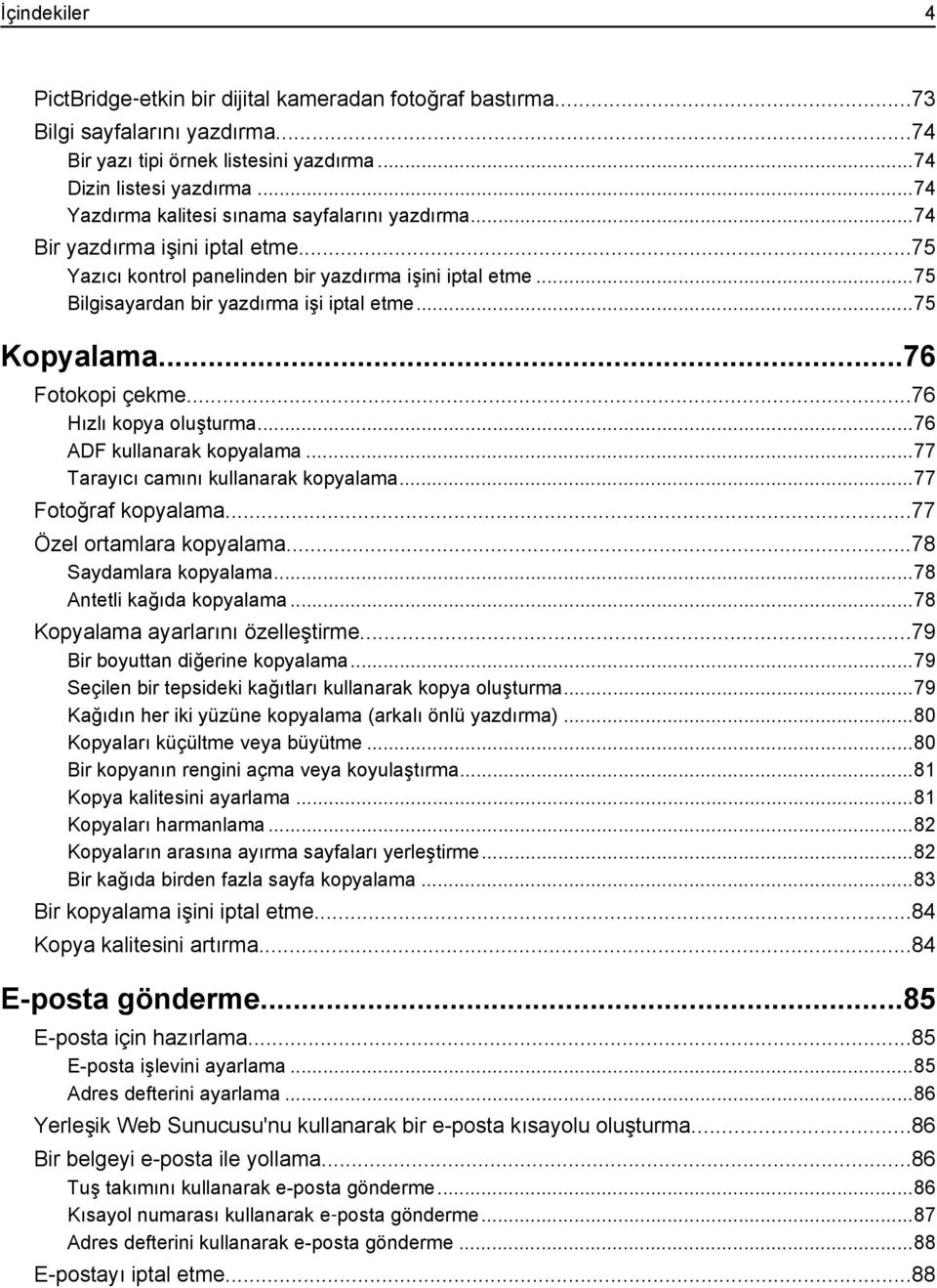 ..75 Kopyalama...76 Fotokopi çekme...76 Hızlı kopya oluşturma...76 ADF kullanarak kopyalama...77 Tarayıcı camını kullanarak kopyalama...77 Fotoğraf kopyalama...77 Özel ortamlara kopyalama.