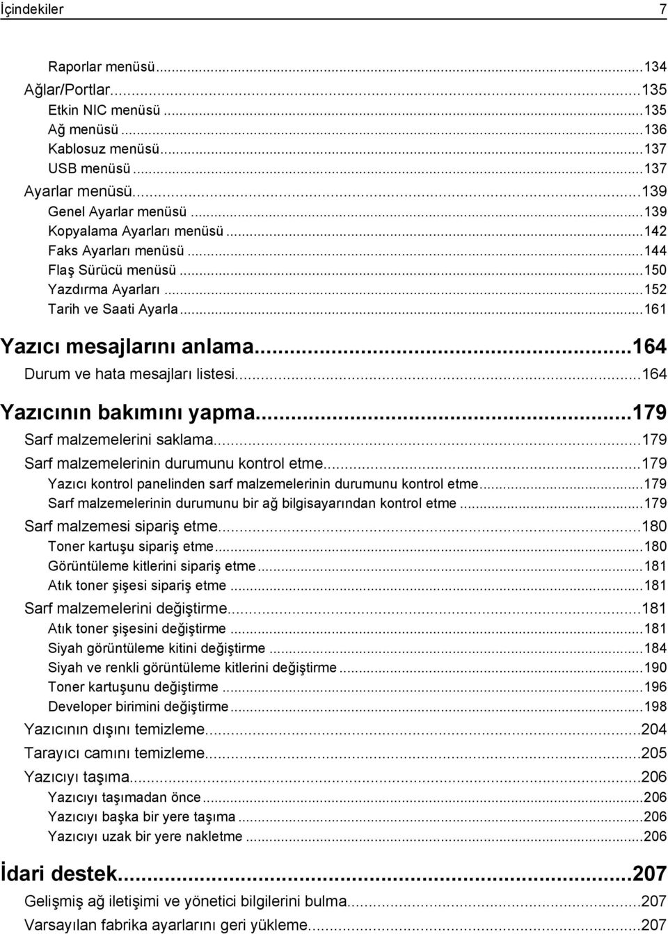 ..164 Durum ve hata mesajları listesi...164 Yazıcının bakımını yapma...179 Sarf malzemelerini saklama...179 Sarf malzemelerinin durumunu kontrol etme.