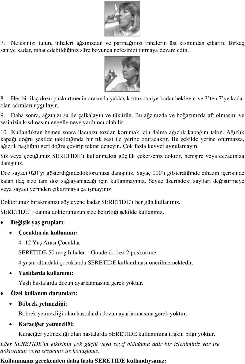 Bu ağzınızda ve boğazınızda aft olmasını ve sesinizin kısılmasını engellemeye yardımcı olabilir. 10. Kullandıktan hemen sonra ilacınızı tozdan korumak için daima ağızlık kapağını takın.