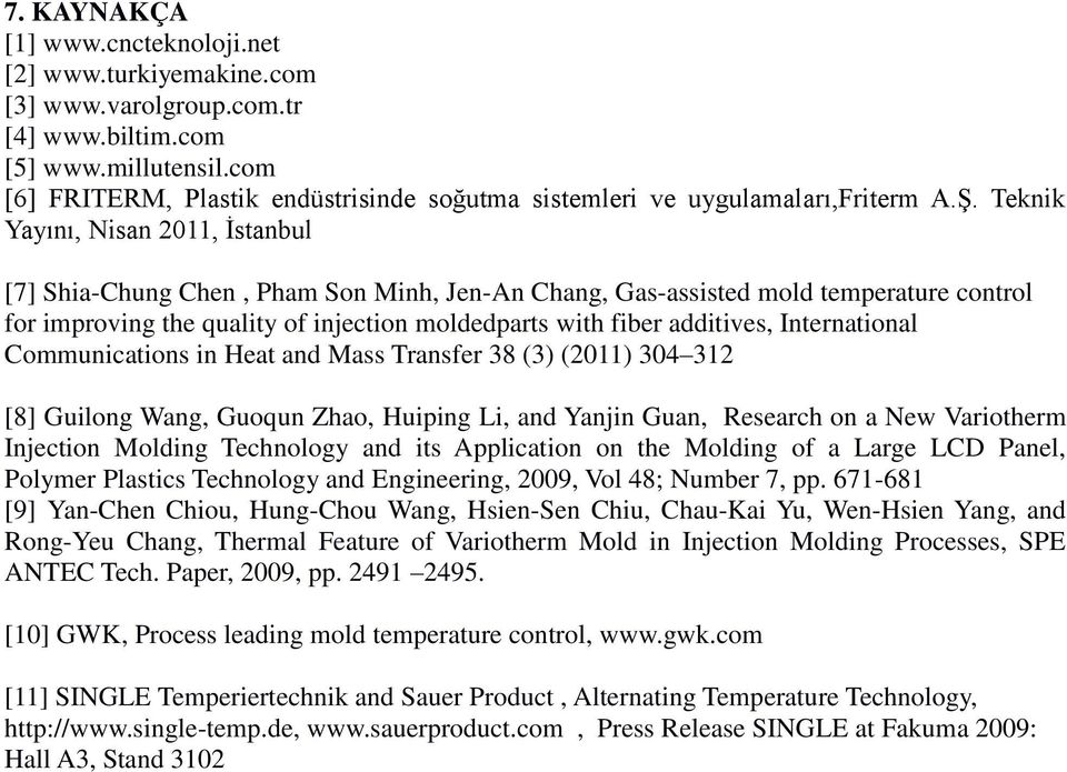 Teknik Yayını, Nisan 2011, İstanbul [7] Shia-Chung Chen, Pham Son Minh, Jen-An Chang, Gas-assisted mold temperature control for improving the quality of injection moldedparts with fiber additives,