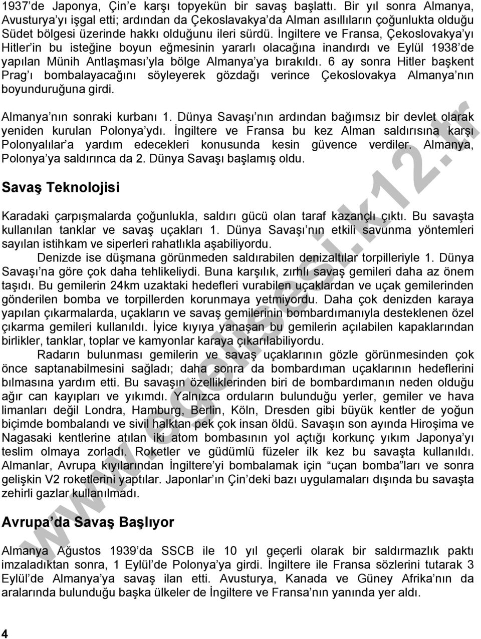 İngiltere ve Fransa, Çekoslovakya yı Hitler in bu isteğine boyun eğmesinin yararlı olacağına inandırdı ve Eylül 1938 de yapılan Münih Antlaşması yla bölge Almanya ya bırakıldı.