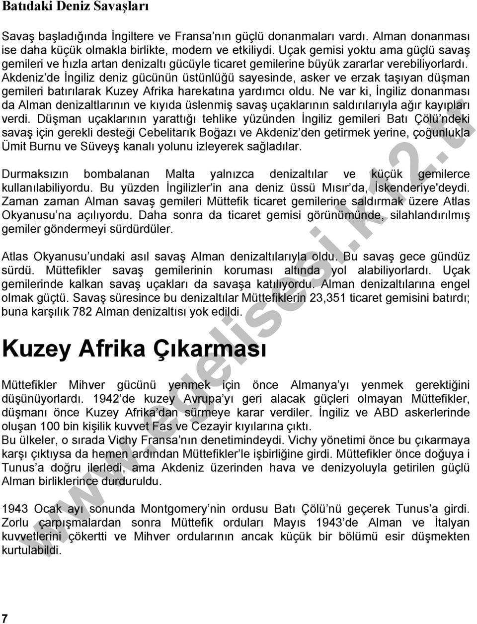 Akdeniz de İngiliz deniz gücünün üstünlüğü sayesinde, asker ve erzak taşıyan düşman gemileri batırılarak Kuzey Afrika harekatına yardımcı oldu.