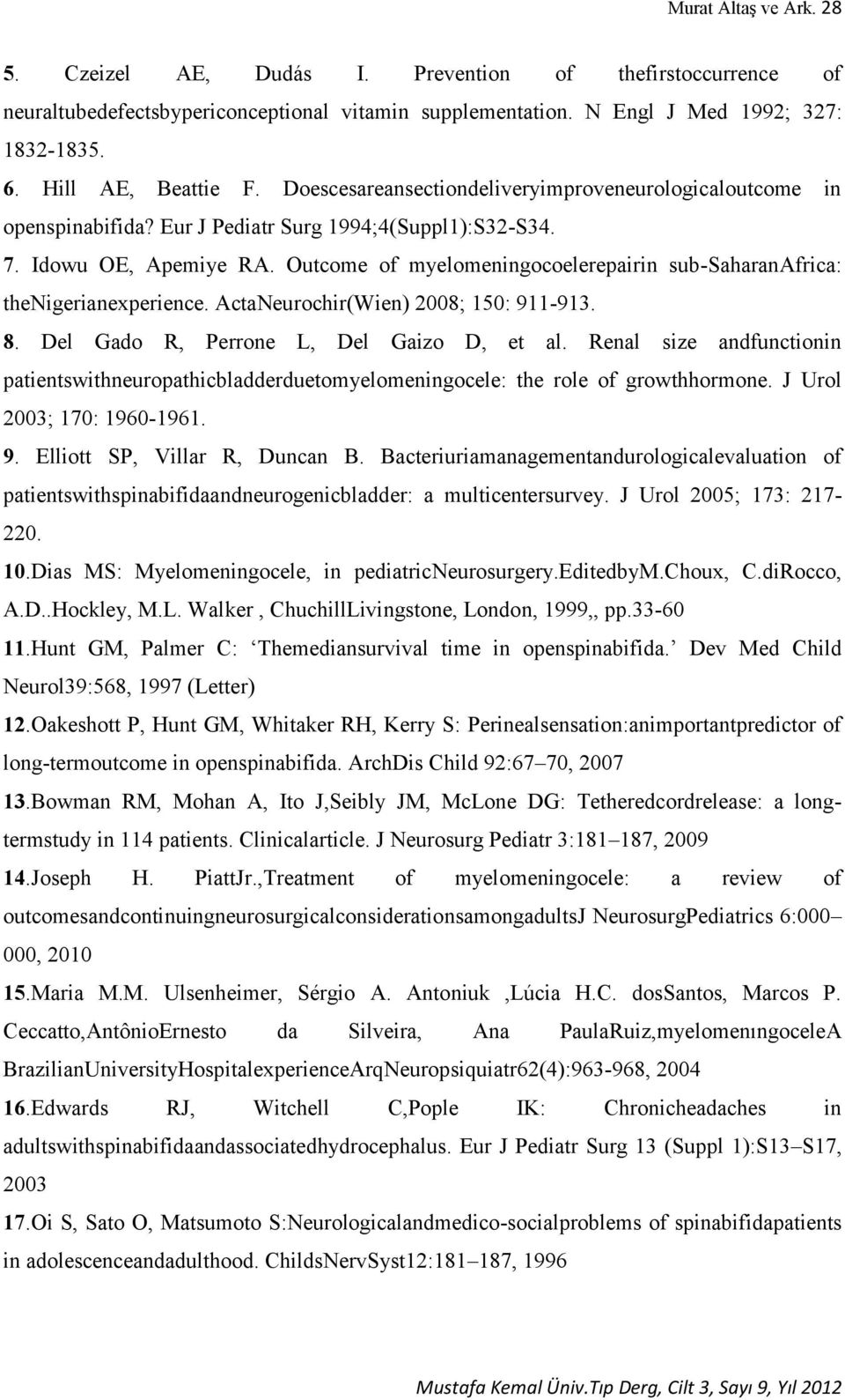Outcome of myelomeningocoelerepairin sub-saharanafrica: thenigerianexperience. ActaNeurochir(Wien) 2008; 150: 911-913. 8. Del Gado R, Perrone L, Del Gaizo D, et al.