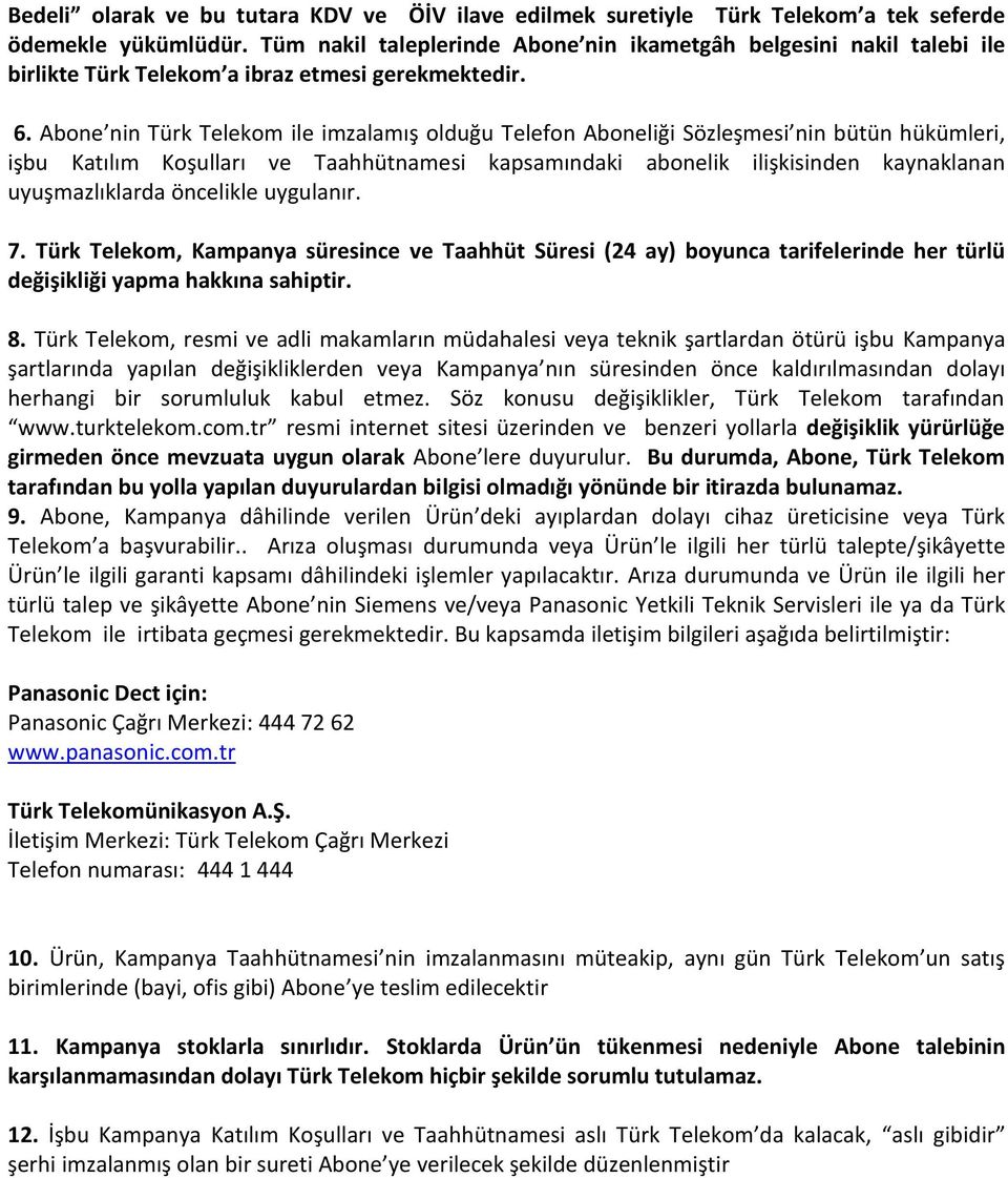 Abone nin Türk Telekom ile imzalamış olduğu Telefon Aboneliği Sözleşmesi nin bütün hükümleri, işbu Katılım Koşulları ve Taahhütnamesi kapsamındaki abonelik ilişkisinden kaynaklanan uyuşmazlıklarda