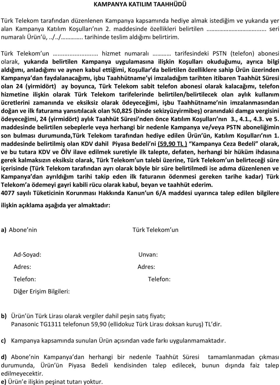 .. hizmet numaralı tarifesindeki PSTN (telefon) abonesi olarak, yukarıda belirtilen Kampanya uygulamasına ilişkin Koşulları okuduğumu, ayrıca bilgi aldığımı, anladığımı ve aynen kabul ettiğimi,