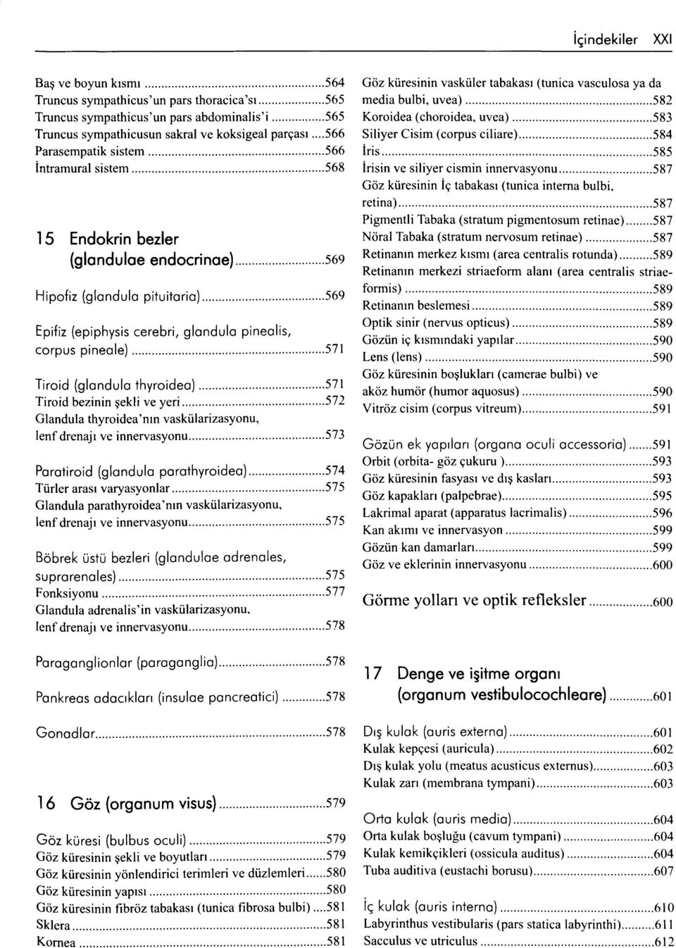 .. 568 ใ 5 E n d o k rin b e z le r ( g la n d u la e e n d o c rin a e )...569 Hipofiz (gianduia pituitaria)...569 Epifiz (epiphysis cerebri, g ia nd u ia pinealis, corpus p in e a le ).