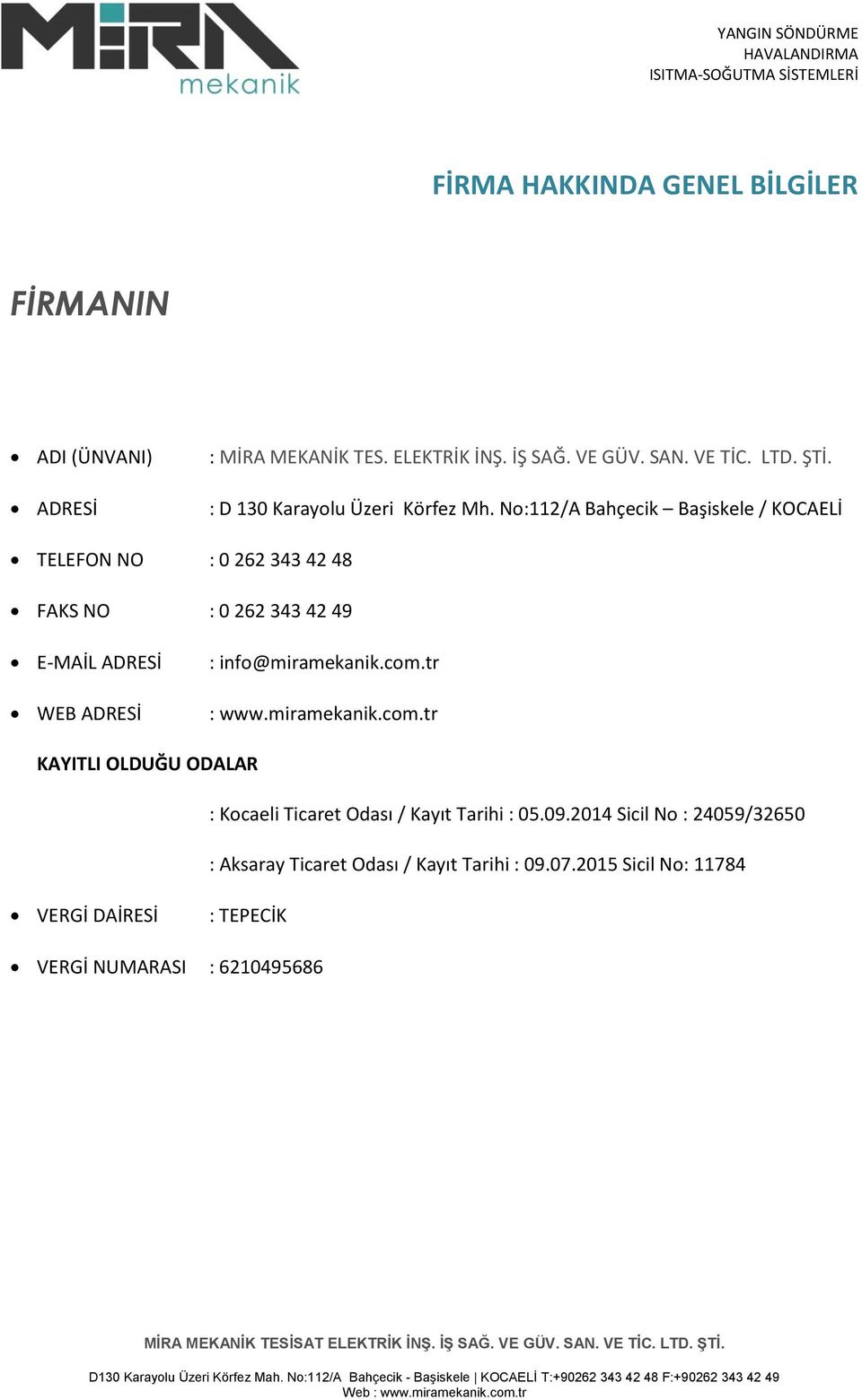 No:112/A Bahçecik Başiskele / KOCAELİ TELEFON NO : 0 262 343 42 48 FAKS NO : 0 262 343 42 49 E-MAİL ADRESİ WEB ADRESİ : info@miramekanik.