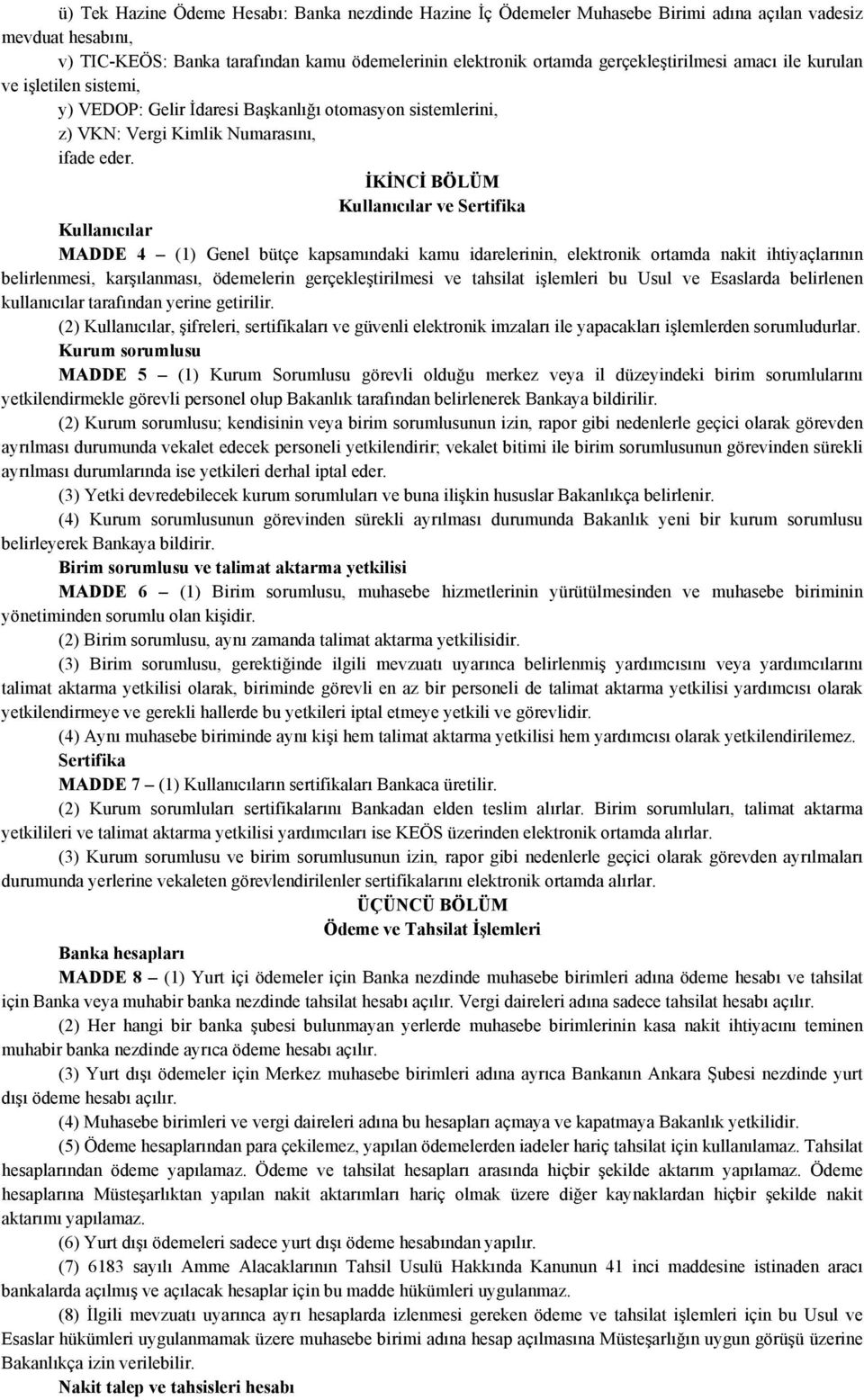 İKİNCİ BÖLÜM Kullanıcılar ve Sertifika Kullanıcılar MADDE 4 (1) Genel bütçe kapsamındaki kamu idarelerinin, elektronik ortamda nakit ihtiyaçlarının belirlenmesi, karşılanması, ödemelerin