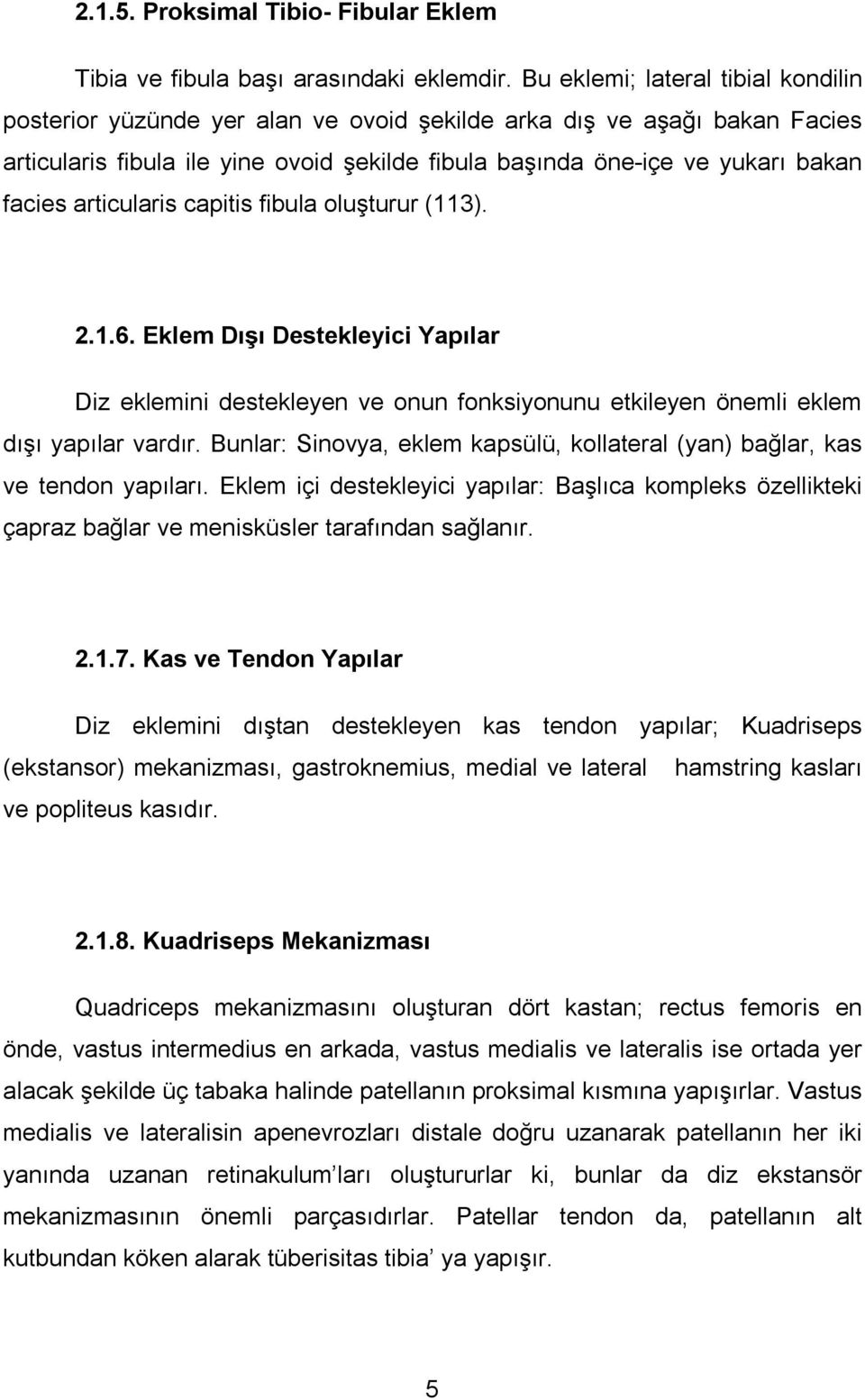 articularis capitis fibula oluşturur (113). 2.1.6. Eklem Dışı Destekleyici Yapılar Diz eklemini destekleyen ve onun fonksiyonunu etkileyen önemli eklem dışı yapılar vardır.