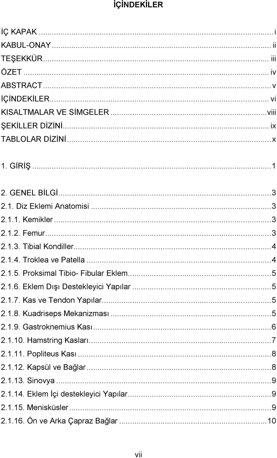 Proksimal Tibio- Fibular Eklem... 5 2.1.6. Eklem Dışı Destekleyici Yapılar... 5 2.1.7. Kas ve Tendon Yapılar... 5 2.1.8. Kuadriseps Mekanizması... 5 2.1.9. Gastroknemius Kası... 6 2.1.10.