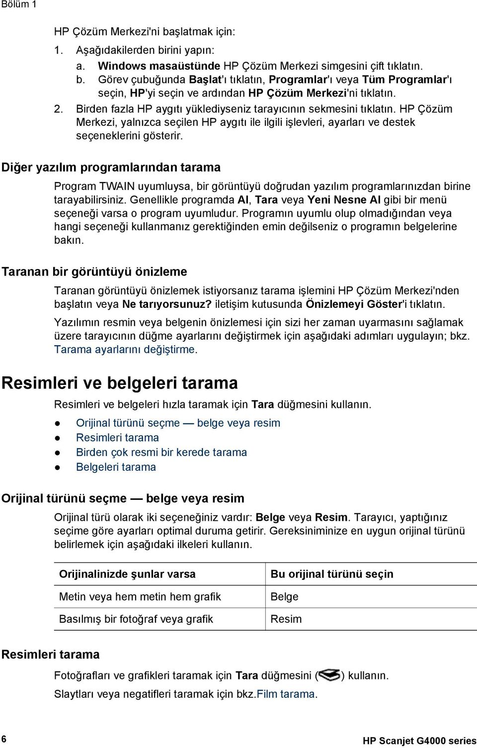 Diğer yazılım programlarından tarama Program TWAIN uyumluysa, bir görüntüyü doğrudan yazılım programlarınızdan birine tarayabilirsiniz.