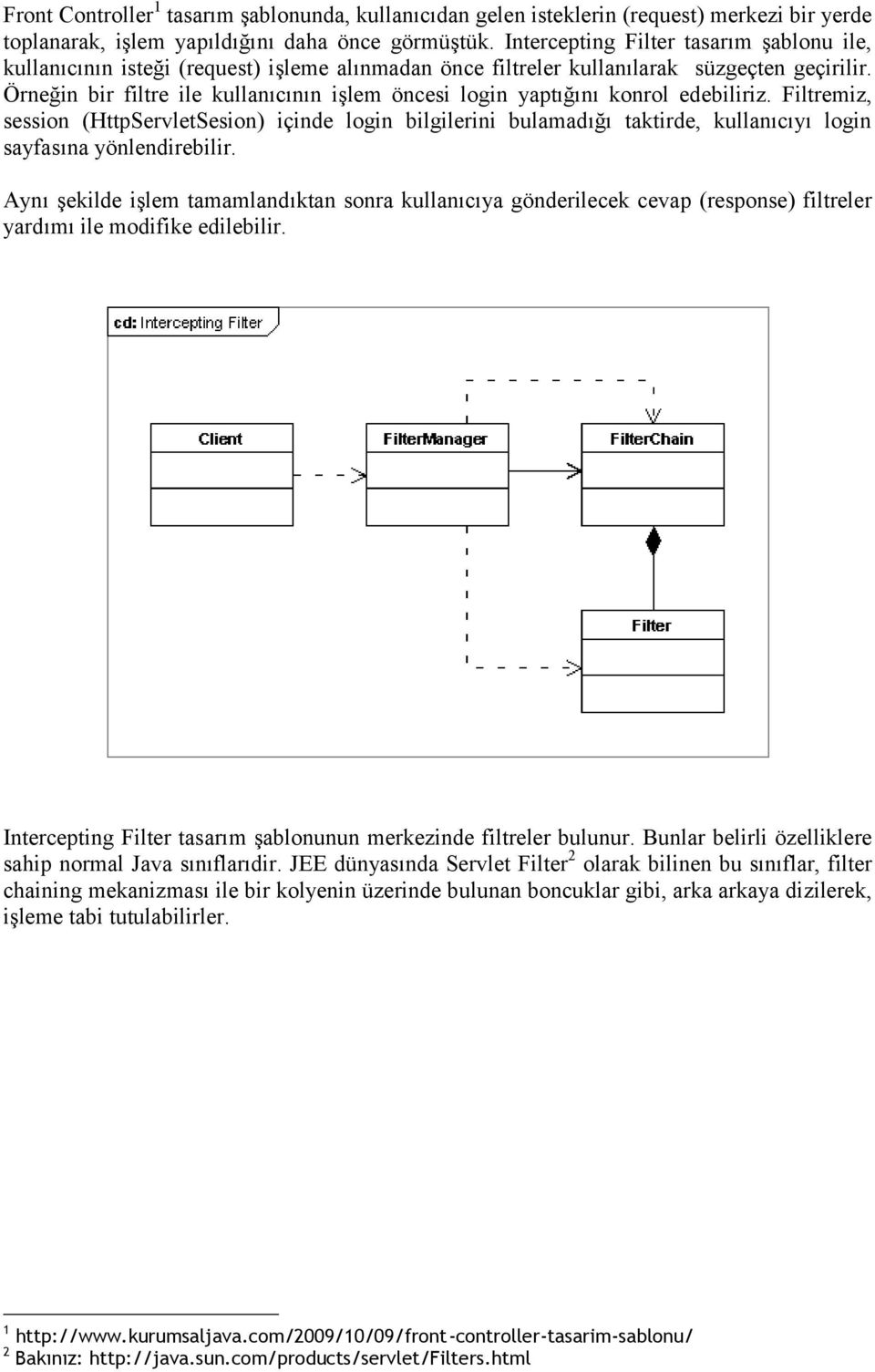 Örneğin bir filtre ile kullanıcının işlem öncesi login yaptığını konrol edebiliriz.