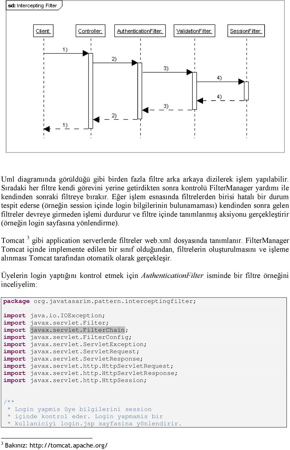 Eğer işlem esnasında filtrelerden birisi hatalı bir durum tespit ederse (örneğin session içinde login bilgilerinin bulunamaması) kendinden sonra gelen filtreler devreye girmeden işlemi durdurur ve