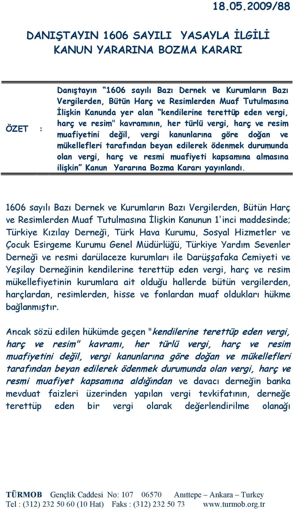 Kanunda yer alan kendilerine terettüp eden vergi, harç ve resim" kavramının, her türlü vergi, harç ve resim muafiyetini değil, vergi kanunlarına göre doğan ve mükellefleri tarafından beyan edilerek