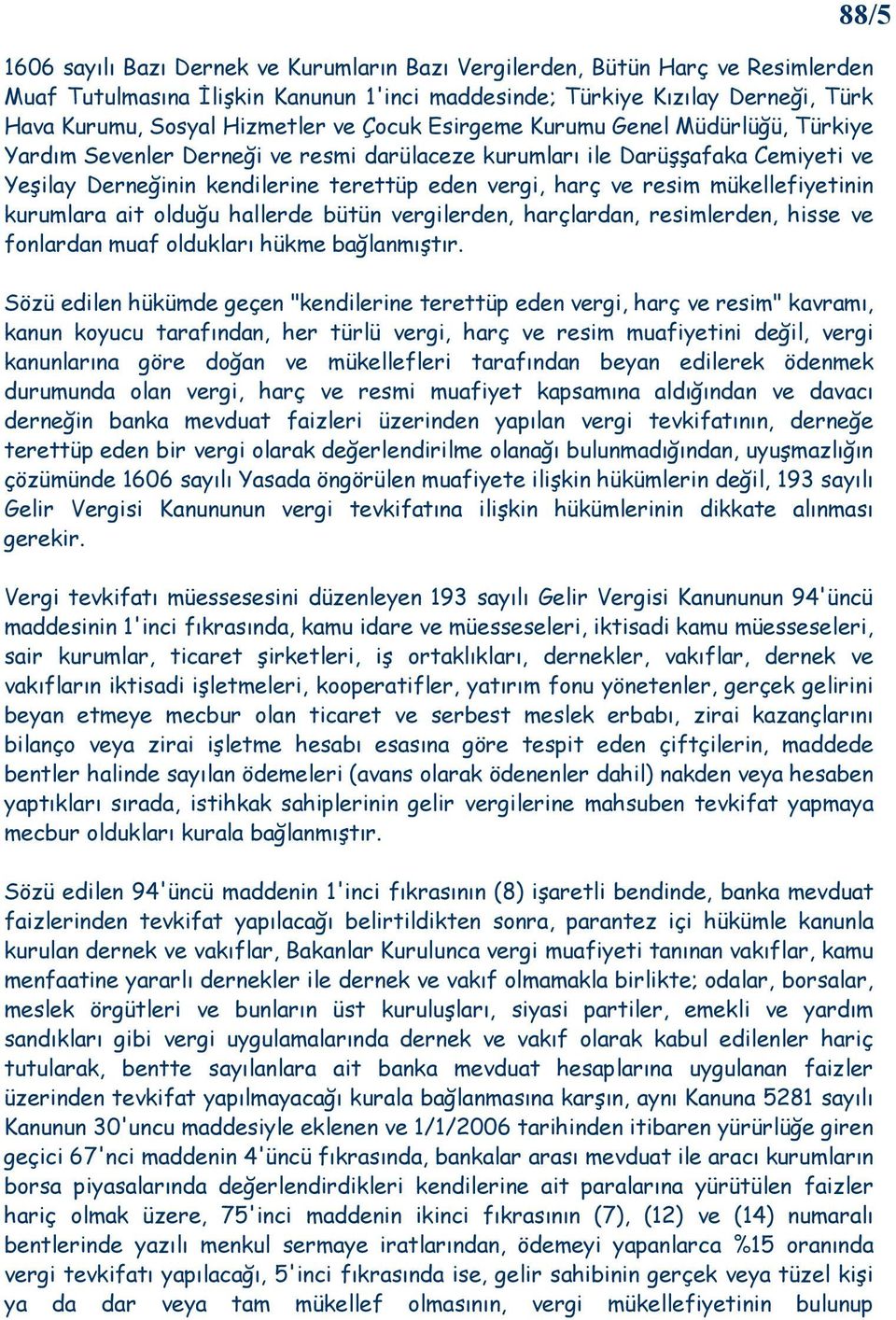 mükellefiyetinin kurumlara ait olduğu hallerde bütün vergilerden, harçlardan, resimlerden, hisse ve fonlardan muaf oldukları hükme bağlanmıştır.