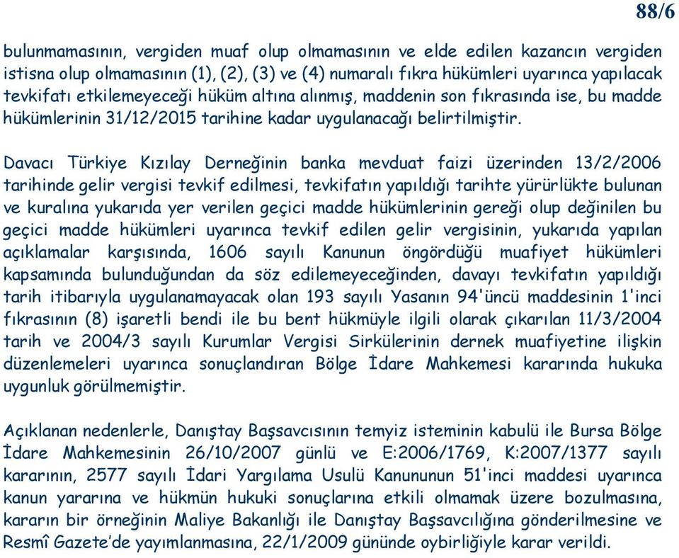 Davacı Türkiye Kızılay Derneğinin banka mevduat faizi üzerinden 13/2/2006 tarihinde gelir vergisi tevkif edilmesi, tevkifatın yapıldığı tarihte yürürlükte bulunan ve kuralına yukarıda yer verilen