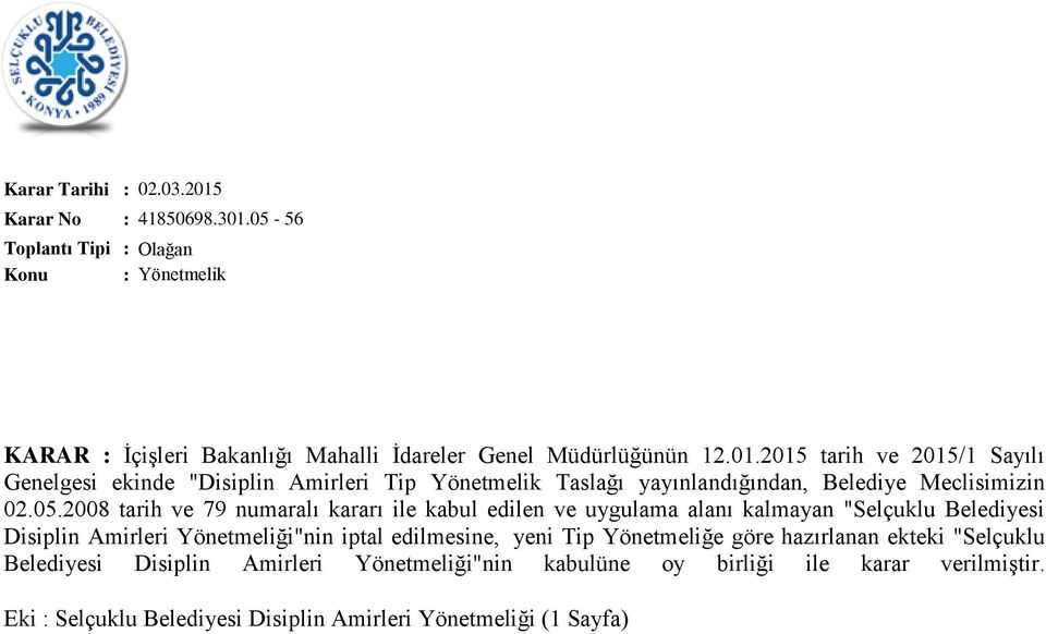 Tip Yönetmeliğe göre hazırlanan ekteki "Selçuklu Belediyesi Disiplin Amirleri Yönetmeliği"nin kabulüne oy birliği ile karar verilmiştir.