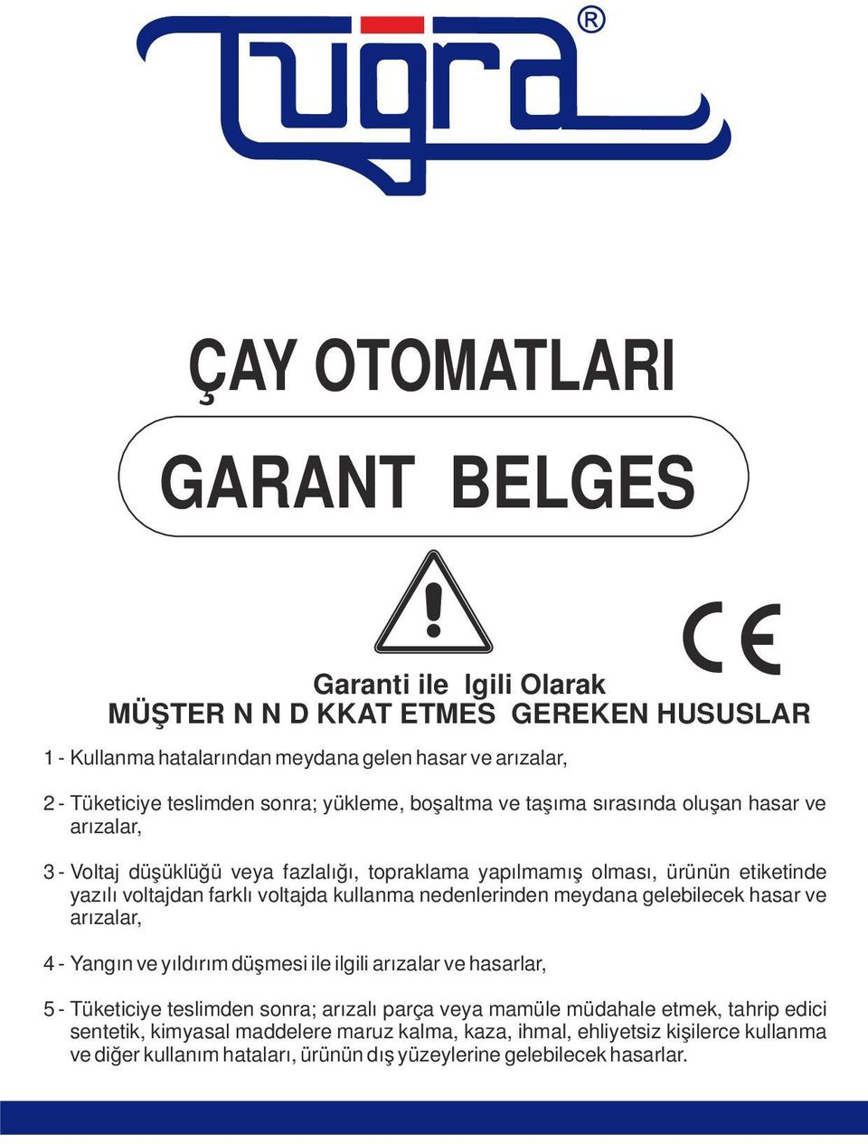 voltajda kullanma nedenlerinden meydana gelebilecek hasar ve arızalar, 4 - Yangın ve yıldırım düşmesi ile ilgili arızalar ve hasarlar, 5 - Tüketiciye teslimden sonra; arızalı parça veya