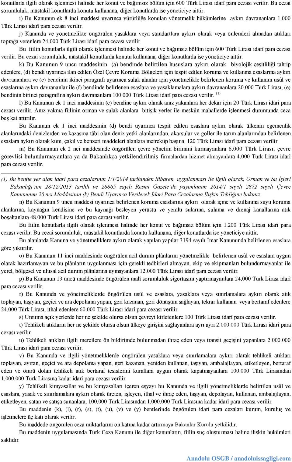 i) Bu Kanunun ek 8 inci maddesi uyarınca yürürlüğe konulan yönetmelik hükümlerine aykırı davrananlara 1.000 Türk Lirası idarî para cezası verilir.