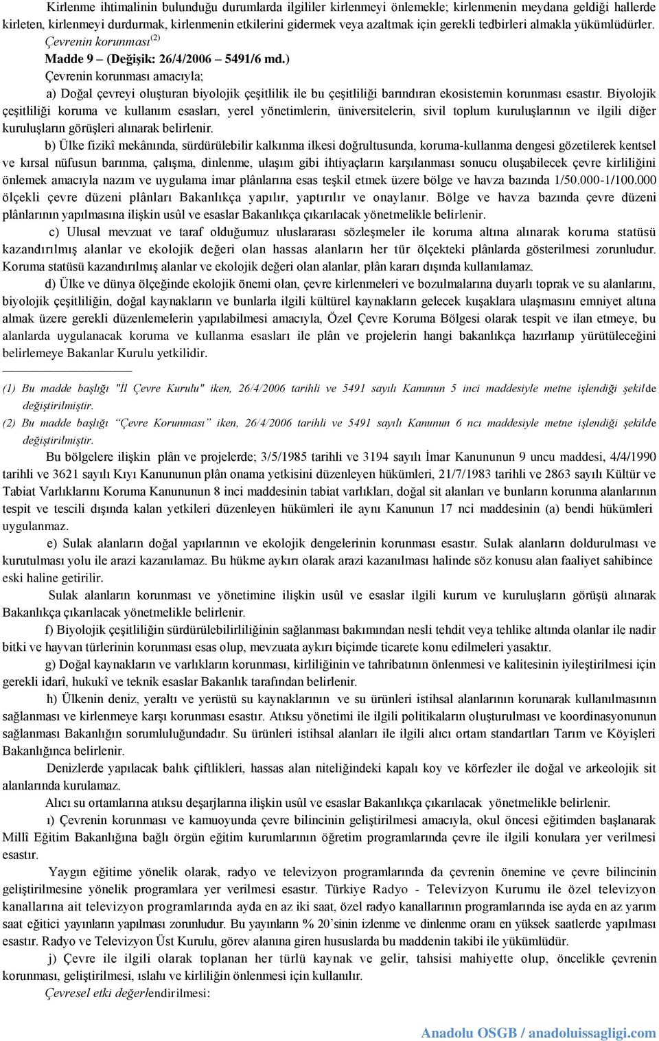 ) Çevrenin korunması amacıyla; a) Doğal çevreyi oluşturan biyolojik çeşitlilik ile bu çeşitliliği barındıran ekosistemin korunması esastır.