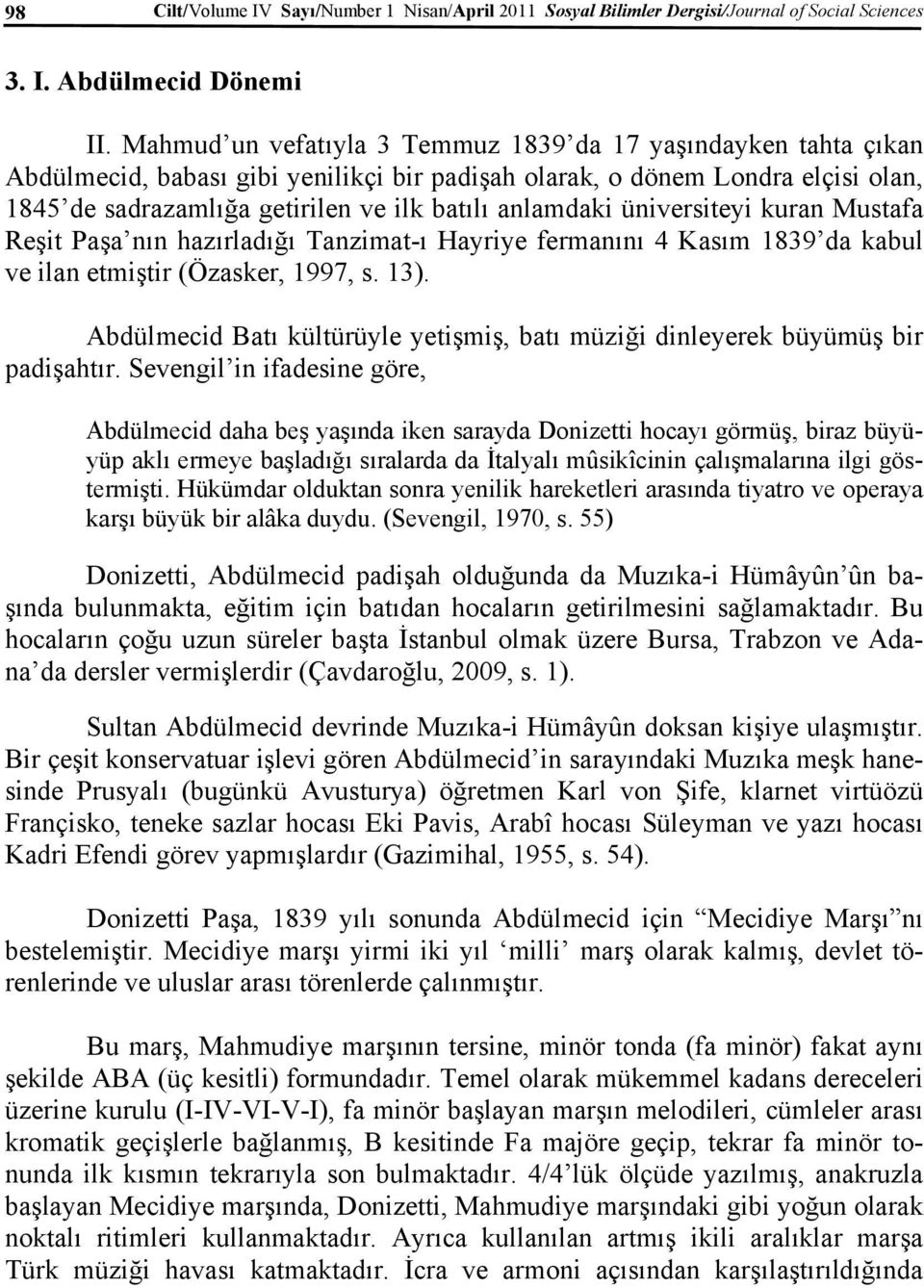 anlamdaki üniversiteyi kuran Mustafa Reşit Paşa nın hazırladığı Tanzimat-ı Hayriye fermanını 4 Kasım 1839 da kabul ve ilan etmiştir (Özasker, 1997, s. 13).