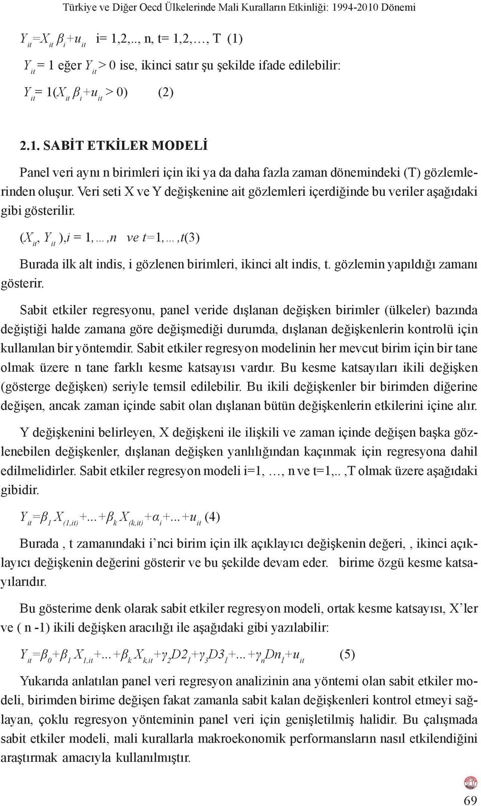 Veri seti X ve Y değişkenine ait gözlemleri içerdiğinde bu veriler aşağıdaki gibi gösterilir. (X it, ),i = 1,,n ve t=1,,t(3) Burada ilk alt indis, i gözlenen birimleri, ikinci alt indis, t.