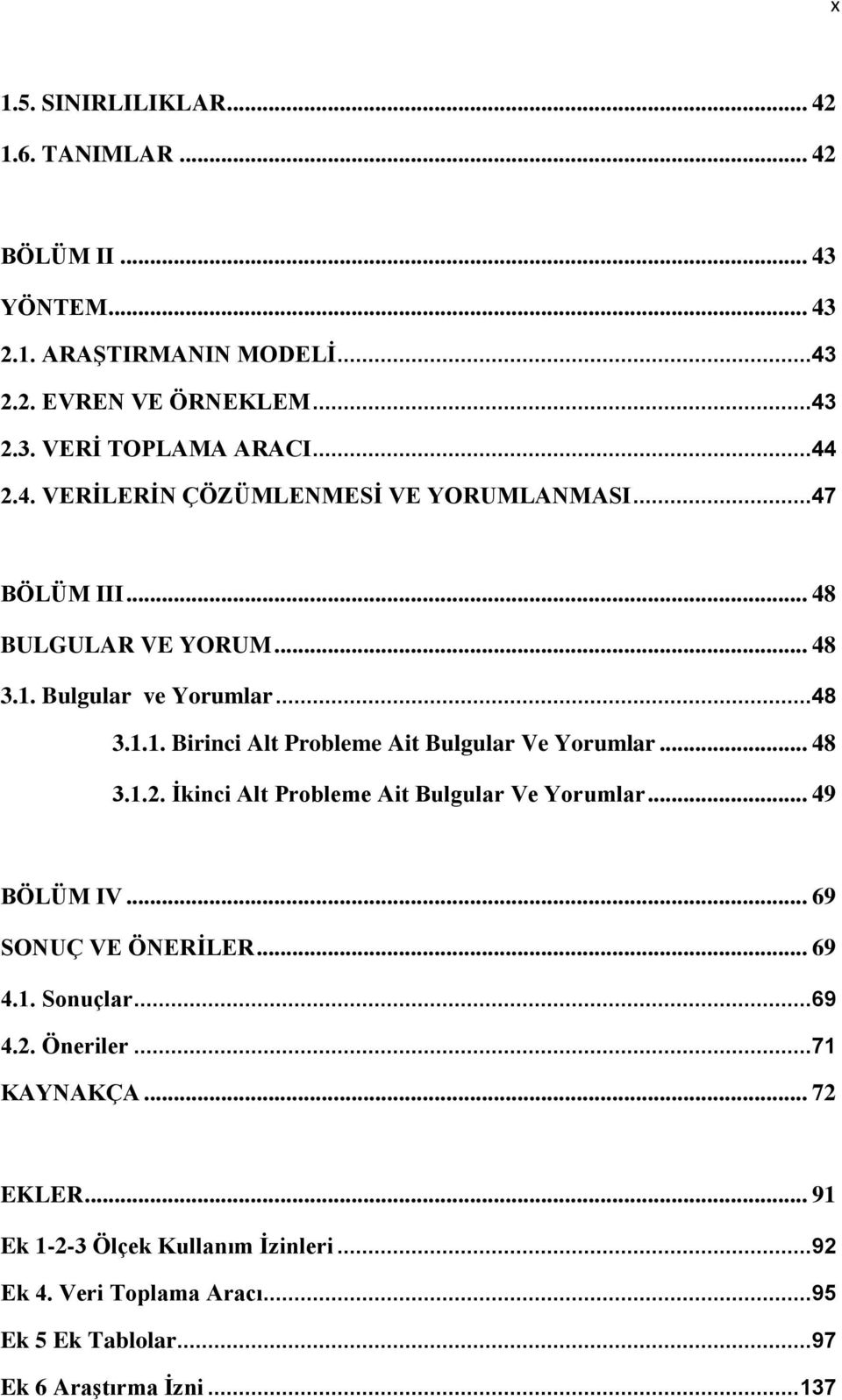 .. 48 3.1.2. İkinci Alt Probleme Ait Bulgular Ve Yorumlar... 49 BÖLÜM IV... 69 SONUÇ VE ÖNERİLER... 69 4.1. Sonuçlar...69 4.2. Öneriler...71 KAYNAKÇA.