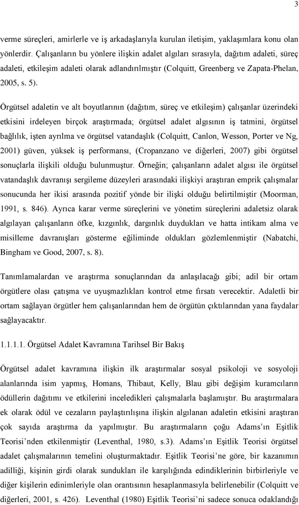 Örgütsel adaletin ve alt boyutlarının (dağıtım, süreç ve etkileşim) çalışanlar üzerindeki etkisini irdeleyen birçok araştırmada; örgütsel adalet algısının iş tatmini, örgütsel bağlılık, işten ayrılma