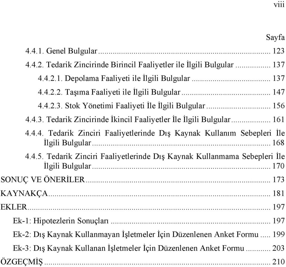 .. 168 4.4.5. Tedarik Zinciri Faaliyetlerinde Dış Kaynak Kullanmama Sebepleri İle İlgili Bulgular... 170 SONUÇ VE ÖNERİLER... 173 KAYNAKÇA... 181 EKLER... 197 Ek-1: Hipotezlerin Sonuçları.