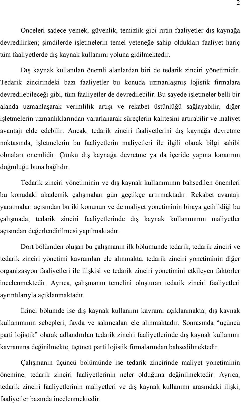 Tedarik zincirindeki bazı faaliyetler bu konuda uzmanlaşmış lojistik firmalara devredilebileceği gibi, tüm faaliyetler de devredilebilir.