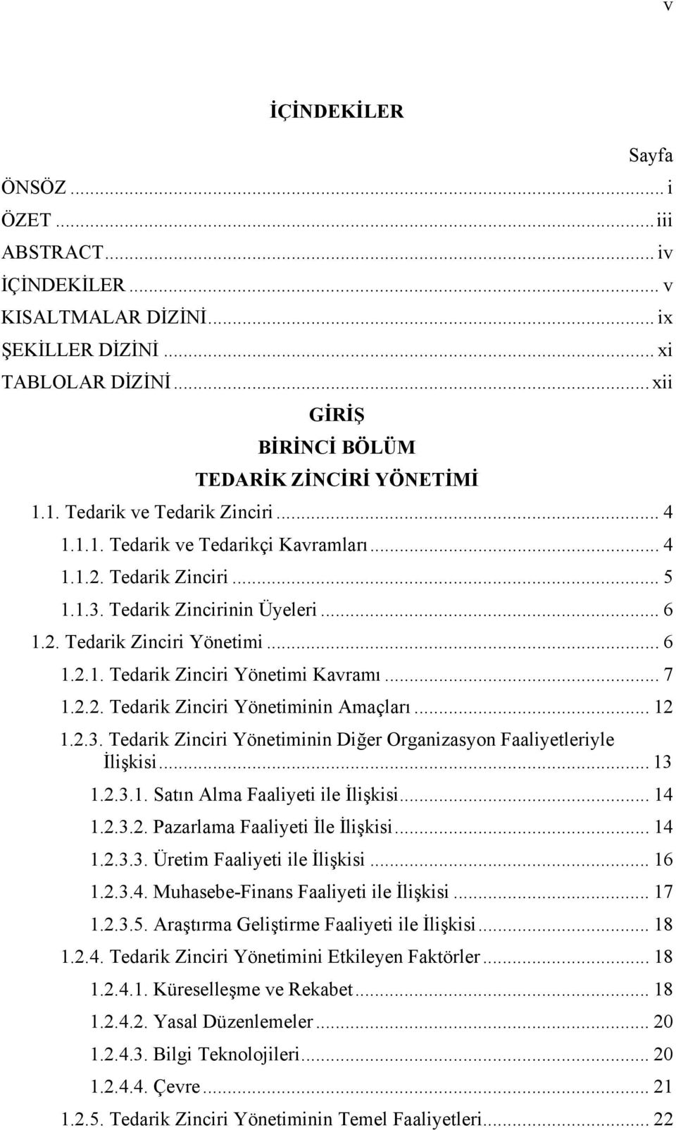 .. 7 1.2.2. Tedarik Zinciri Yönetiminin Amaçları... 12 1.2.3. Tedarik Zinciri Yönetiminin Diğer Organizasyon Faaliyetleriyle İlişkisi... 13 1.2.3.1. Satın Alma Faaliyeti ile İlişkisi... 14 1.2.3.2. Pazarlama Faaliyeti İle İlişkisi.