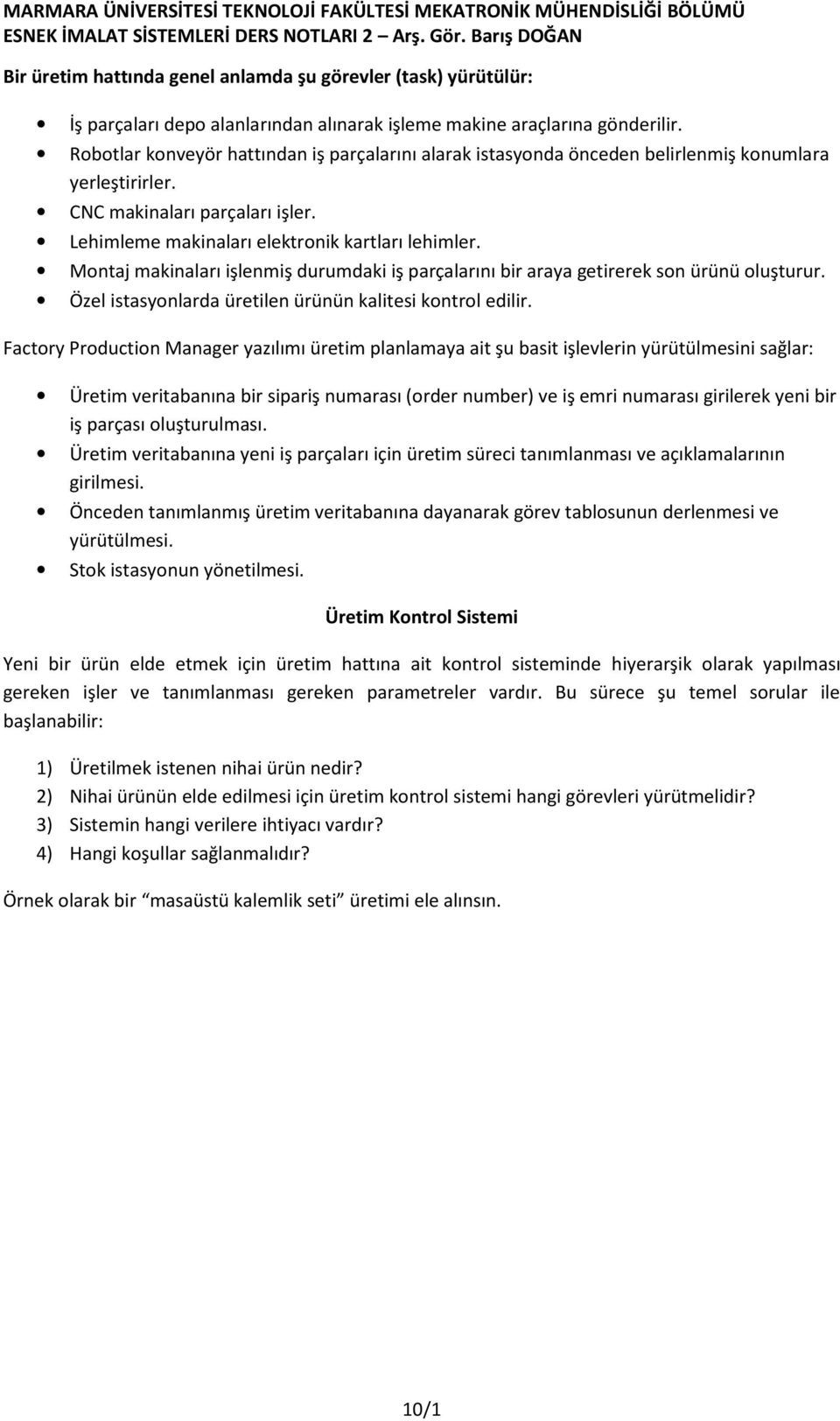 Montaj makinaları işlenmiş durumdaki iş parçalarını bir araya getirerek son ürünü oluşturur. Özel istasyonlarda üretilen ürünün kalitesi kontrol edilir.