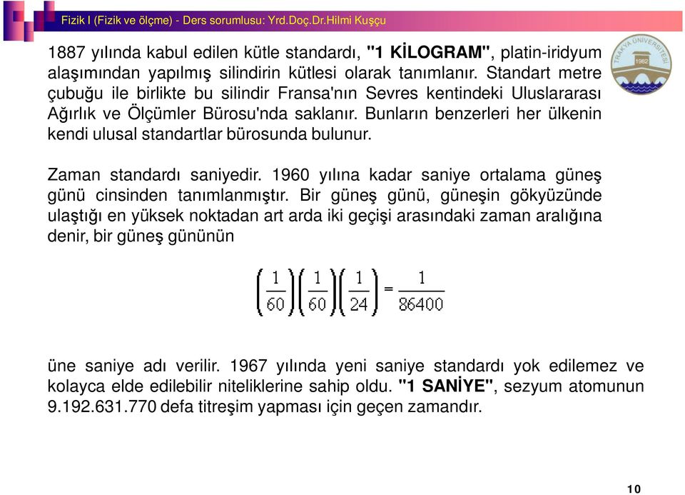 Bunlar n benzerleri her ülkenin kendi ulusal standartlar bürosunda bulunur. Zaman standard saniyedir. 1960 y na kadar saniye ortalama güne günü cinsinden tan mlanm r.