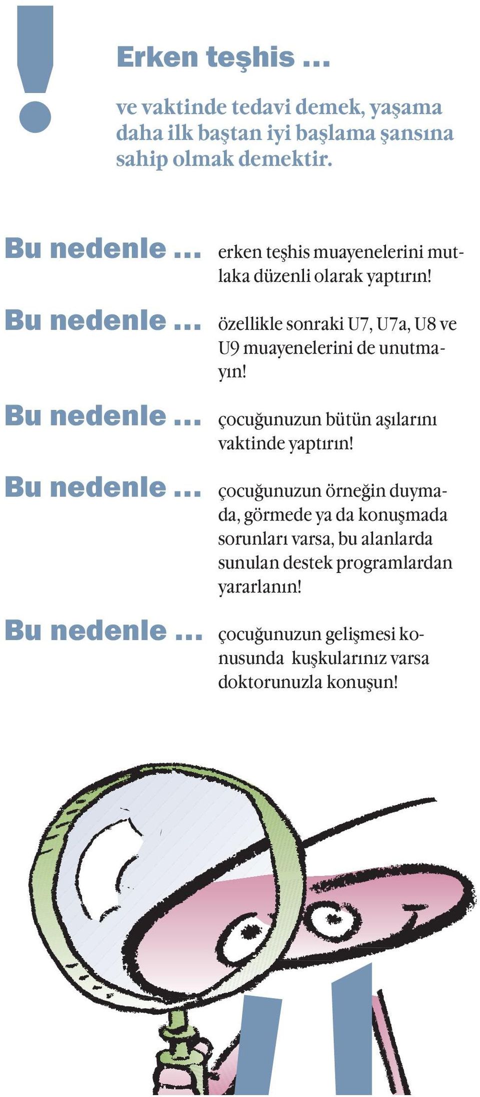 özellikle sonraki U7, U7a, U8 ve U9 muayenelerini de unutmayın! çocuğunuzun bütün aşılarını vaktinde yaptırın!