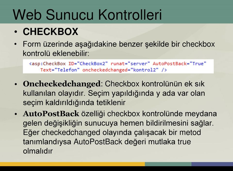 Seçim yapıldığında y ada var olan seçim kaldırıldığında tetiklenir AutoPostBack özelliği checkbox