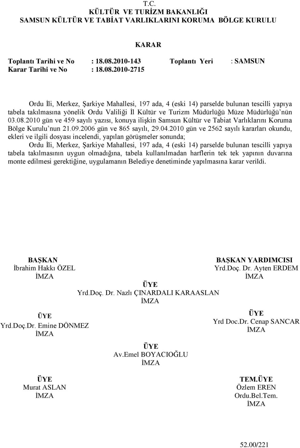 2010 gün ve 459 sayılı yazısı, konuya iliģkin Samsun Kültür ve Tabiat Varlıklarını Koruma Bölge Kurulu nun 21.09.2006 gün ve 865 sayılı, 29.04.