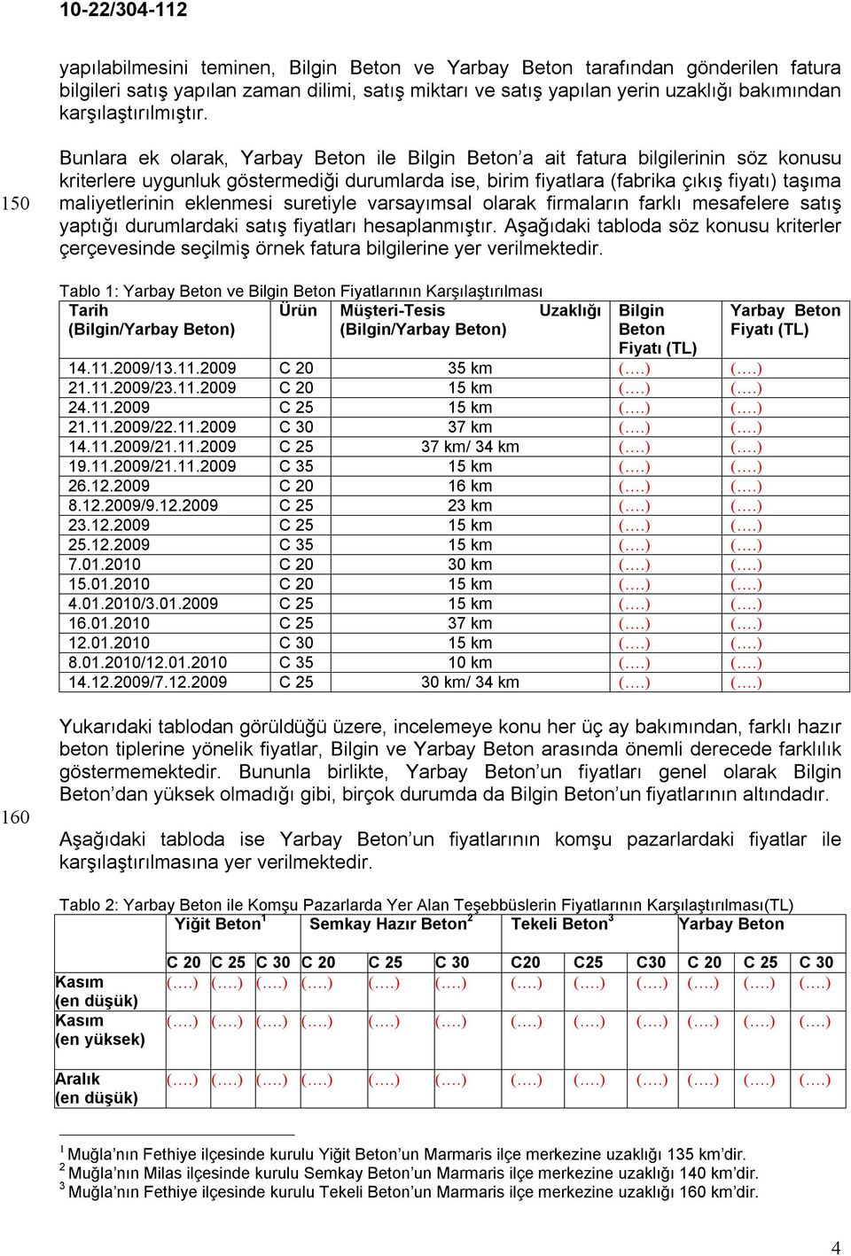 eklenmesi suretiyle varsayımsal olarak firmaların farklı mesafelere satış yaptığı durumlardaki satış fiyatları hesaplanmıştır.