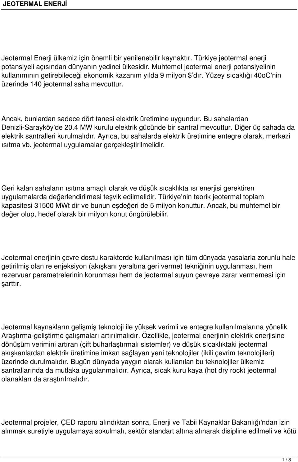 Ancak, bunlardan sadece dört tanesi elektrik üretimine uygundur. Bu sahalardan Denizli-Sarayköy'de 20.4 MW kurulu elektrik gücünde bir santral mevcuttur.