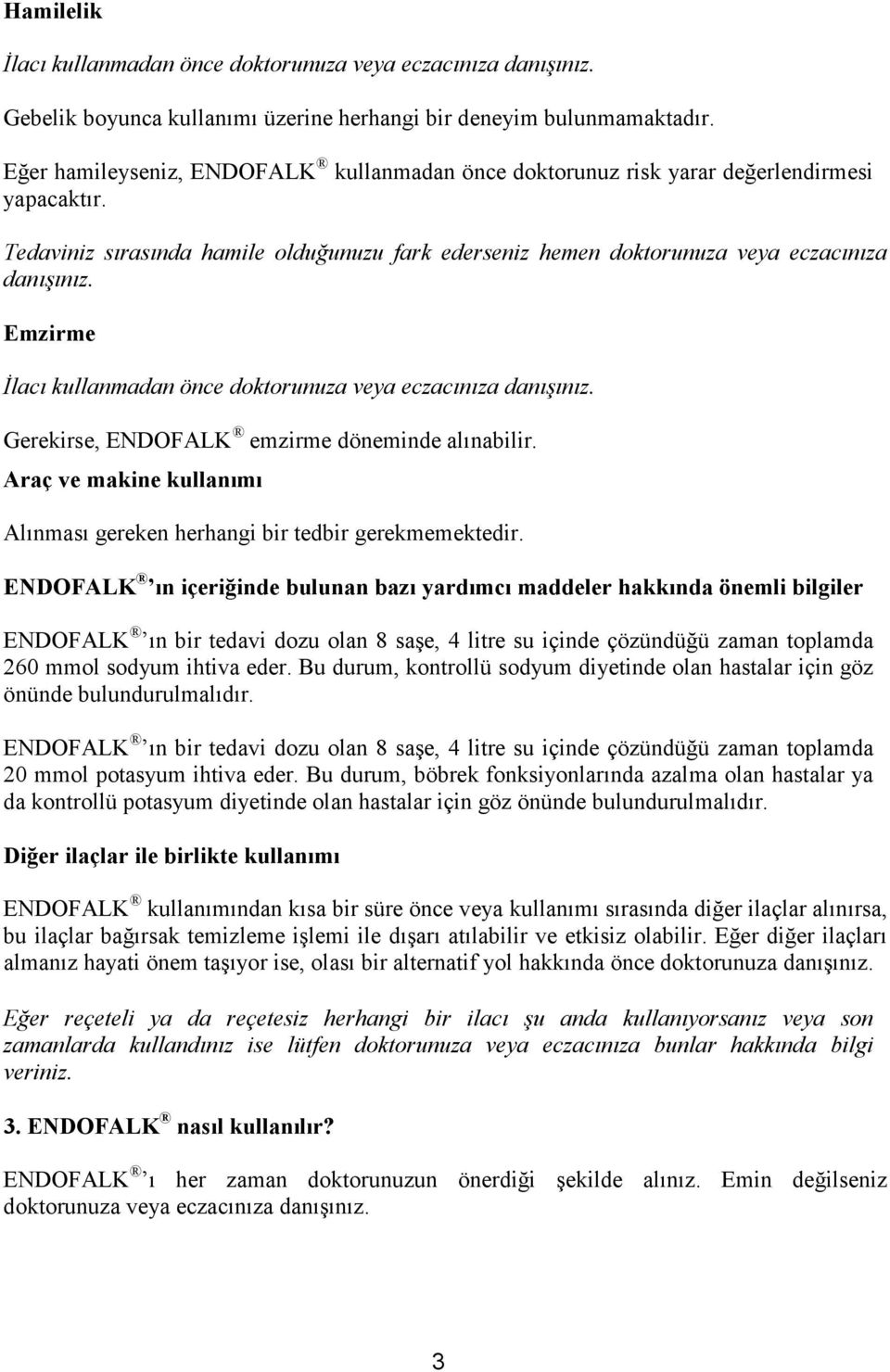 Emzirme Đlacı kullanmadan önce doktorunuza veya eczacınıza danışınız. Gerekirse, ENDOFALK emzirme döneminde alınabilir. Araç ve makine kullanımı Alınması gereken herhangi bir tedbir gerekmemektedir.