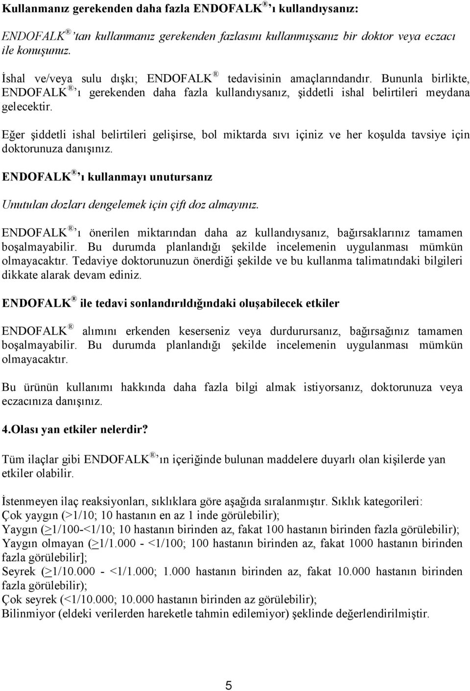 Eğer şiddetli ishal belirtileri gelişirse, bol miktarda sıvı içiniz ve her koşulda tavsiye için doktorunuza danışınız.