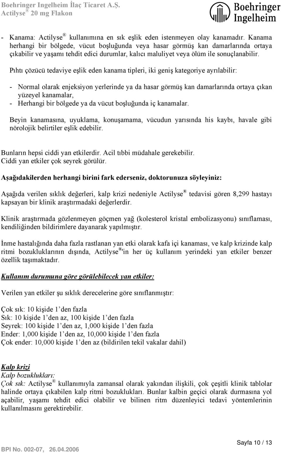 Pıhtı çözücü tedaviye eşlik eden kanama tipleri, iki geniş kategoriye ayrılabilir: - Normal olarak enjeksiyon yerlerinde ya da hasar görmüş kan damarlarında ortaya çıkan yüzeyel kanamalar, - Herhangi