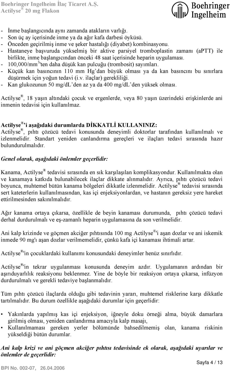 - 100,000/mm 3 'ten daha düşük kan pulcuğu (trombosit) sayımları. - Küçük kan basıncının 110 mm Hg dan büyük olması ya da kan basıncını bu sınırlara düşürmek için yoğun tedavi (i.v. ilaçlar) gerekliliği.