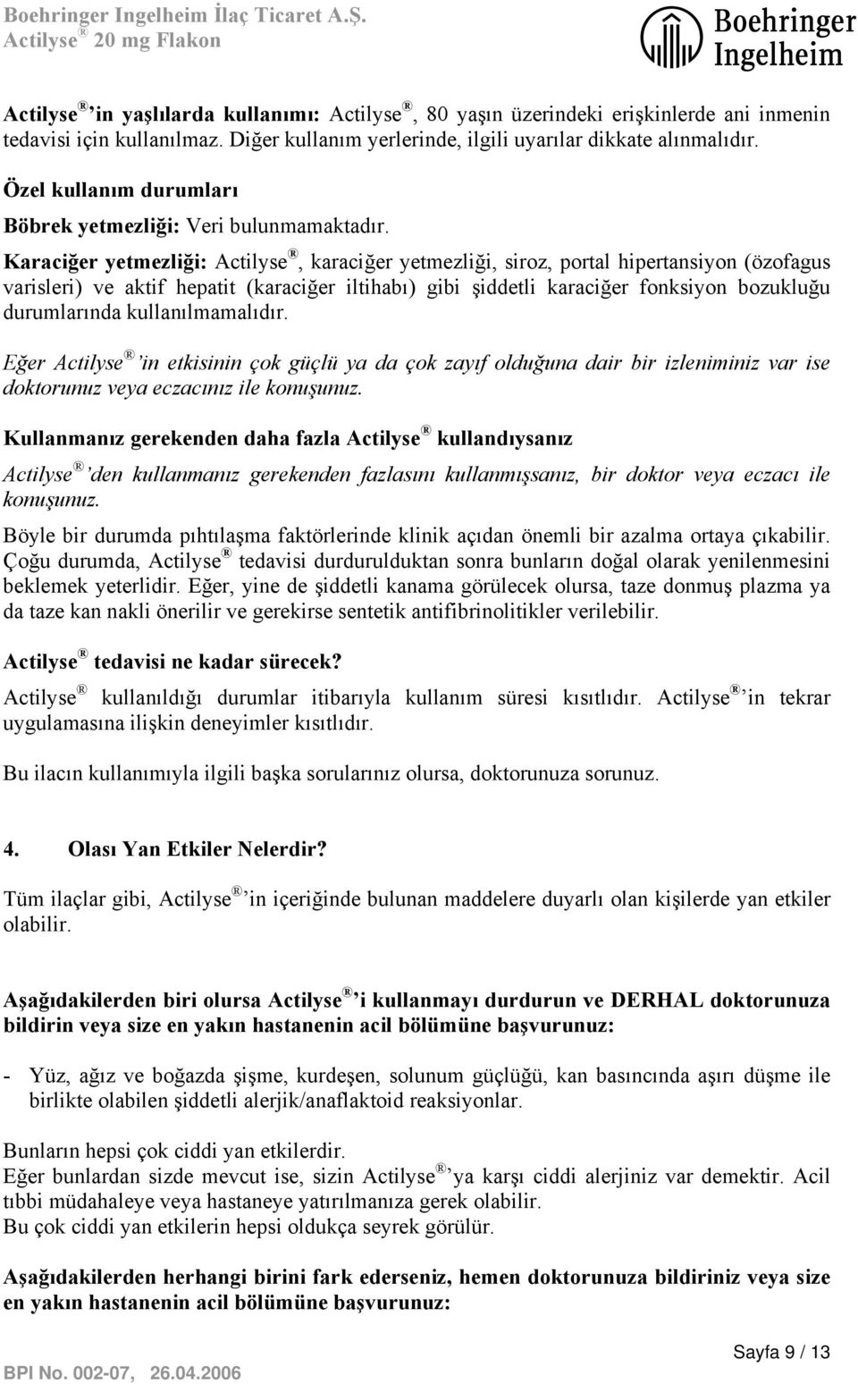 Karaciğer yetmezliği: Actilyse, karaciğer yetmezliği, siroz, portal hipertansiyon (özofagus varisleri) ve aktif hepatit (karaciğer iltihabı) gibi şiddetli karaciğer fonksiyon bozukluğu durumlarında