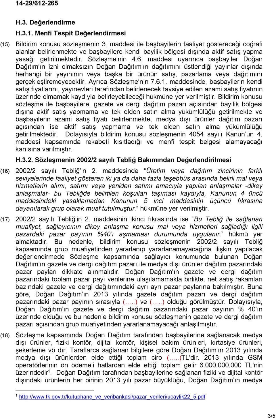 maddesi uyarınca başbayiler Doğan Dağıtım ın izni olmaksızın Doğan Dağıtım ın dağıtımını üstlendiği yayınlar dışında herhangi bir yayınının veya başka bir ürünün satış, pazarlama veya dağıtımını