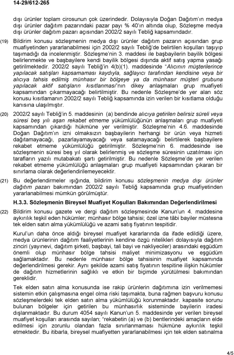 (19) Bildirim konusu sözleşmenin medya dışı ürünler dağıtım pazarın açısından grup muafiyetinden yararlanabilmesi için 2002/2 sayılı Tebliğ de belirtilen koşulları taşıyıp taşımadığı da incelenmiştir.