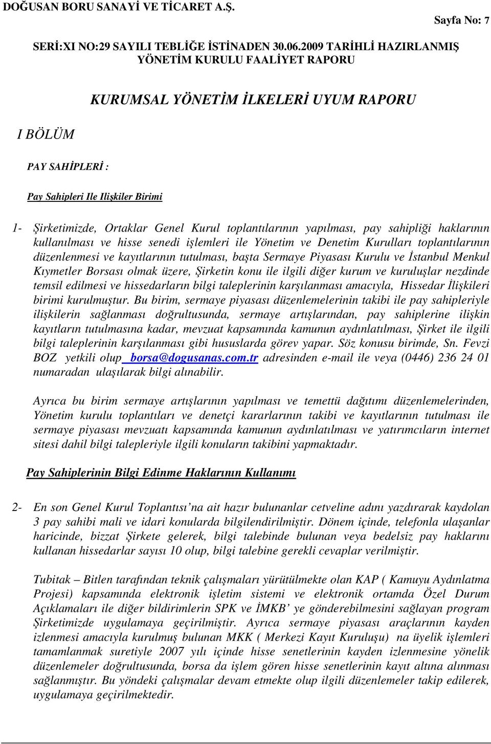 üzere, irketin konu ile ilgili dier kurum ve kurulular nezdinde temsil edilmesi ve hissedarların bilgi taleplerinin karılanması amacıyla, Hissedar likileri birimi kurulmutur.