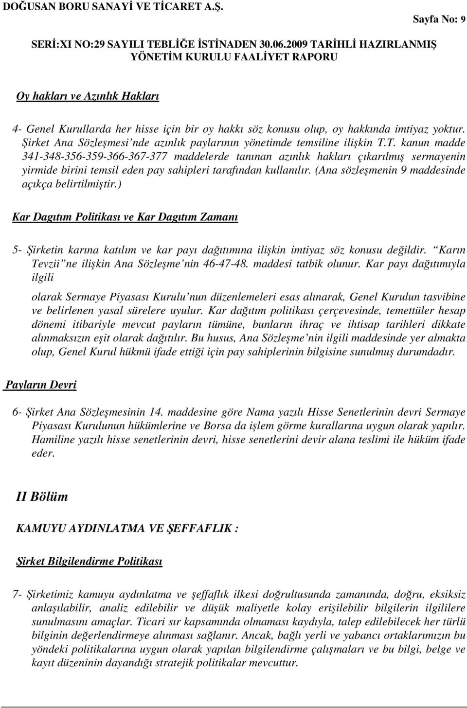 T. kanun madde 341-348-356-359-366-367-377 maddelerde tanınan azınlık hakları çıkarılmı sermayenin yirmide birini temsil eden pay sahipleri tarafından kullanılır.