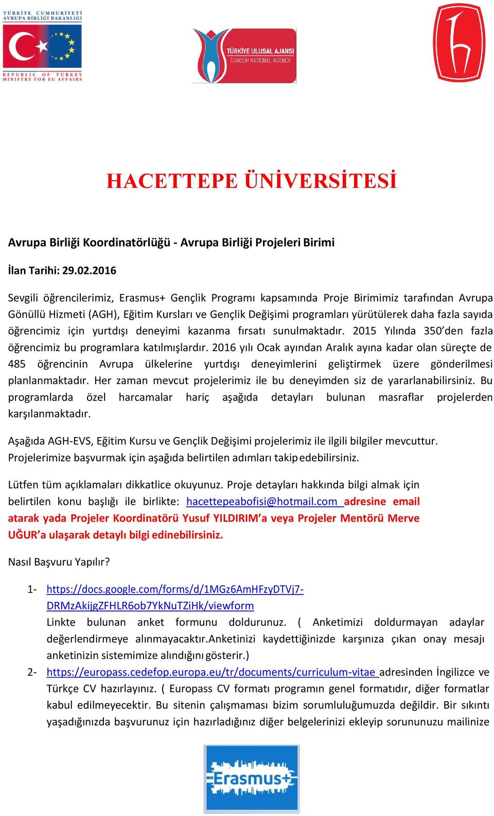 sayıda öğrencimiz için yurtdışı deneyimi kazanma fırsatı sunulmaktadır. 2015 Yılında 350 den fazla öğrencimiz bu programlara katılmışlardır.