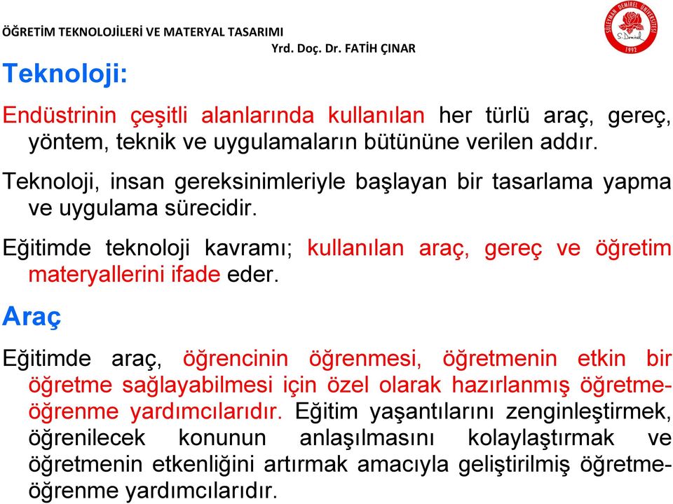 Eğitimde teknoloji kavramı; kullanılan araç, gereç ve öğretim materyallerini ifade eder.